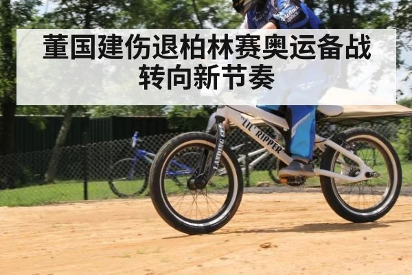 董国建伤退柏林赛奥运备战转向新节奏